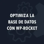 Cómo optimizar la base de datos de WordPress con WP Rocket