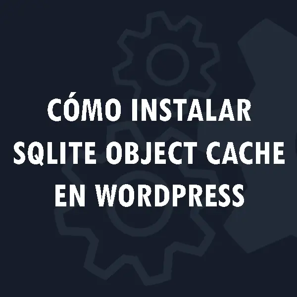 SQLite Object Cache: una alternativa a Redis y Memcached en hosting compartido